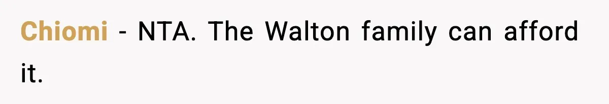 Chiomi − NTA. The Walton family can afford it.