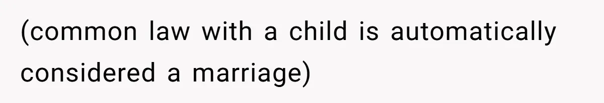 (common law with a child is automatically considered a marriage)