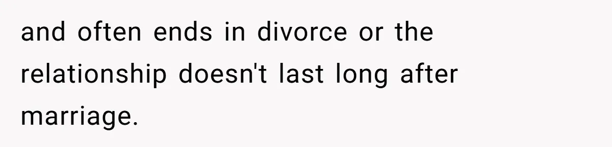 and often ends in divorce or the relationship doesn't last long after marriage.
