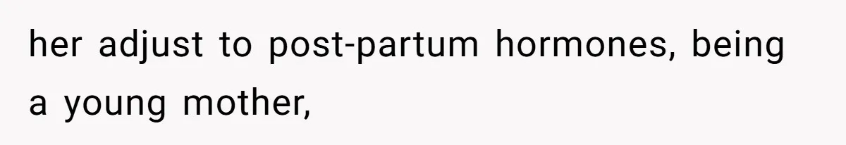 her adjust to post-partum hormones, being a young mother,