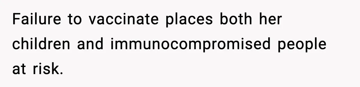 Failure to vaccinate places both her children and immunocompromised people at risk.