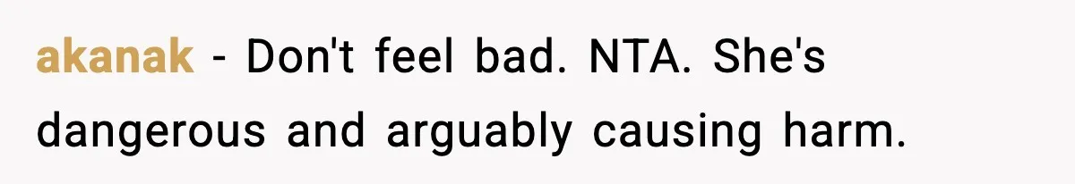 akanak − Don't feel bad. NTA. She's dangerous and arguably causing harm.