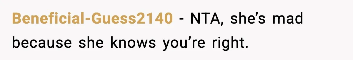 Beneficial-Guess2140 − NTA, she’s mad because she knows you’re right.
