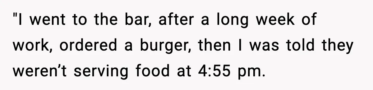 Man Leaves Negative Review After Restaurant Refuses Food At 4:55 PM, Owner Posts Snarky Response "I went to the bar, after a long week of work, ordered a burger, then I was told they weren’t serving food at 4:55 pm.