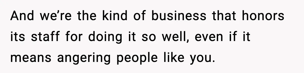 Man Leaves Negative Review After Restaurant Refuses Food At 4:55 PM, Owner Posts Snarky Response And we’re the kind of business that honors its staff for doing it so well, even if it means angering people like you.