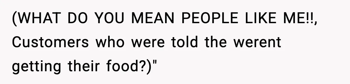 Man Leaves Negative Review After Restaurant Refuses Food At 4:55 PM, Owner Posts Snarky Response (WHAT DO YOU MEAN PEOPLE LIKE ME!!, Customers who were told the werent getting their food?)"