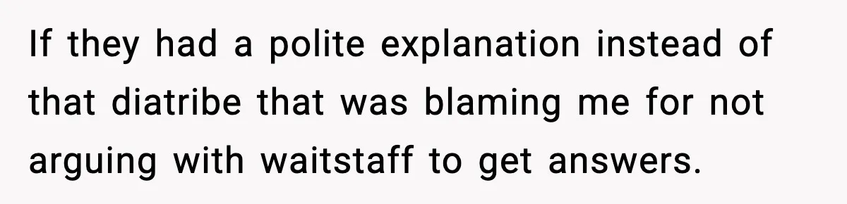 Man Leaves Negative Review After Restaurant Refuses Food At 4:55 PM, Owner Posts Snarky Response If they had a polite explanation instead of that diatribe that was blaming me for not arguing with waitstaff to get answers.