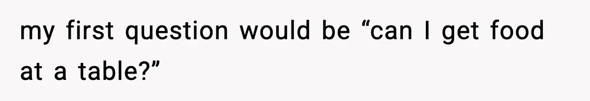 Man Leaves Negative Review After Restaurant Refuses Food At 4:55 PM, Owner Posts Snarky Response my first question would be “can I get food at a table?”