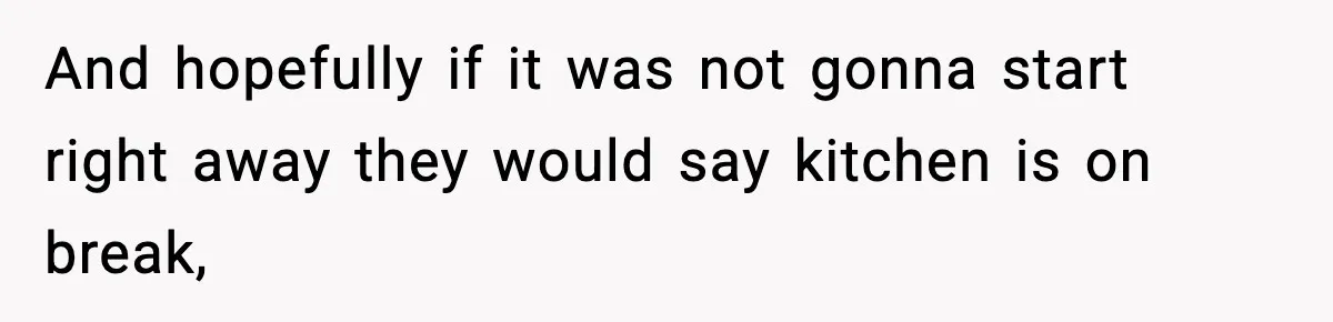 Man Leaves Negative Review After Restaurant Refuses Food At 4:55 PM, Owner Posts Snarky Response And hopefully if it was not gonna start right away they would say kitchen is on break,