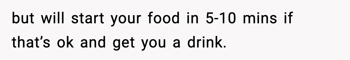 Man Leaves Negative Review After Restaurant Refuses Food At 4:55 PM, Owner Posts Snarky Response but will start your food in 5-10 mins if that’s ok and get you a drink.