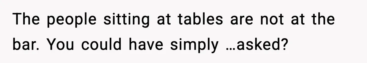 Man Leaves Negative Review After Restaurant Refuses Food At 4:55 PM, Owner Posts Snarky Response The people sitting at tables are not at the bar. You could have simply …asked?