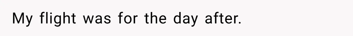 My flight was for the day after.