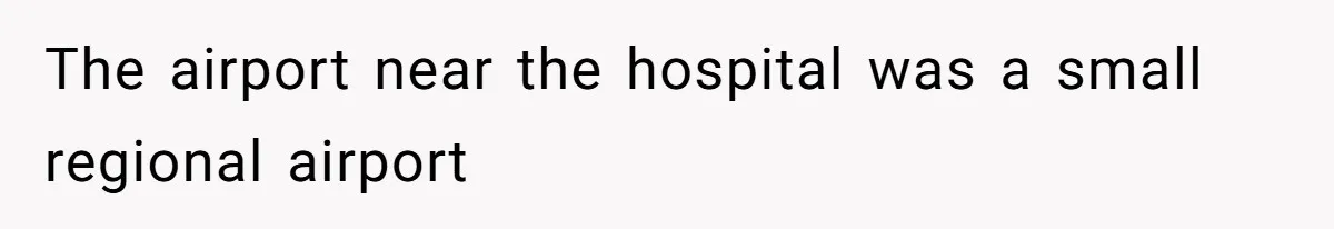 The airport near the hospital was a small regional airport