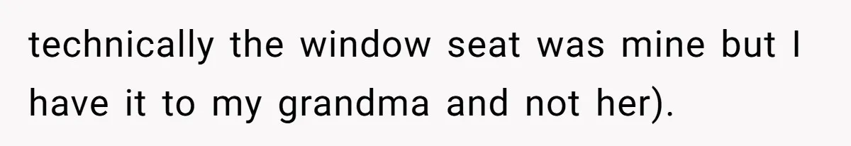 technically the window seat was mine but I have it to my grandma and not her).