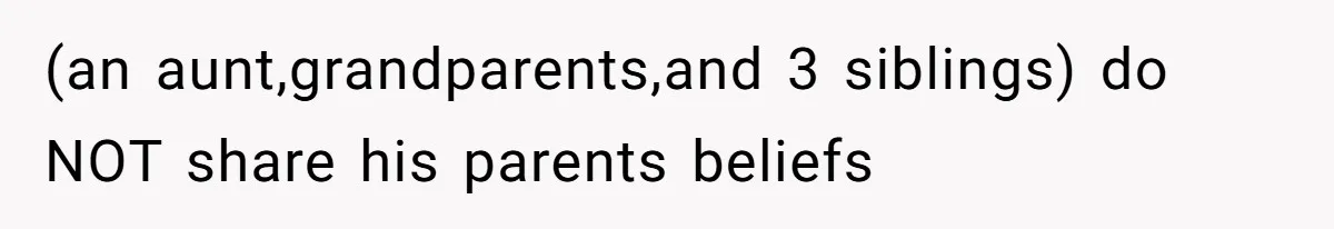 (an aunt,grandparents,and 3 siblings) do NOT share his parents beliefs