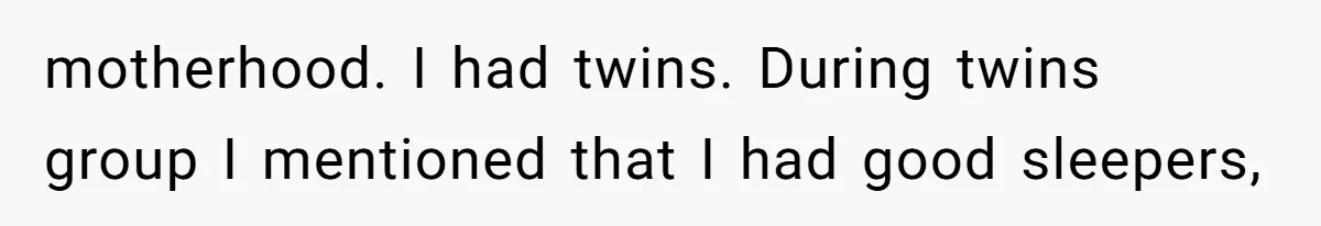 motherhood. I had twins. During twins group I mentioned that I had good sleepers,