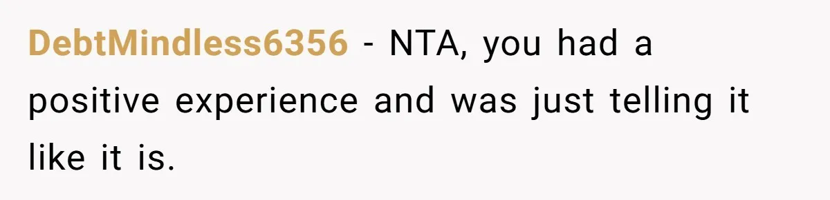 DebtMindless6356 − NTA, you had a positive experience and was just telling it like it is.