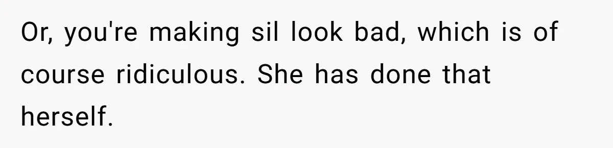 Or, you're making sil look bad, which is of course ridiculous. She has done that herself.