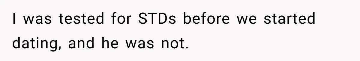 I was tested for STDs before we started dating, and he was not.