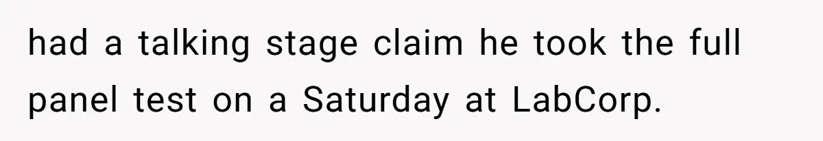 had a talking stage claim he took the full panel test on a Saturday at LabCorp.