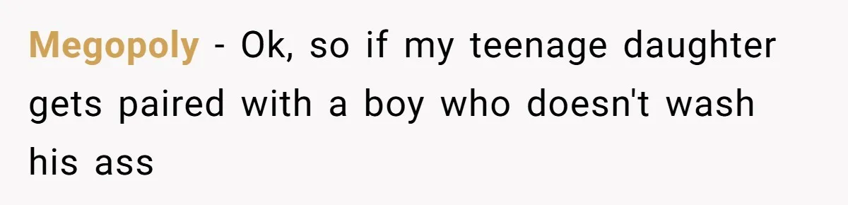 Megopoly − Ok, so if my teenage daughter gets paired with a boy who doesn't wash his ass