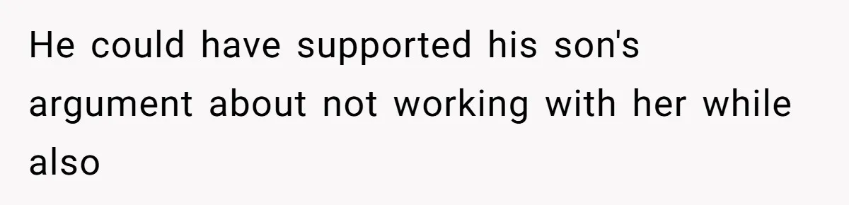 He could have supported his son's argument about not working with her while also