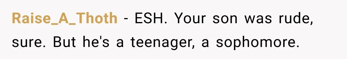 Raise_A_Thoth − ESH. Your son was rude, sure. But he's a teenager, a sophomore.
