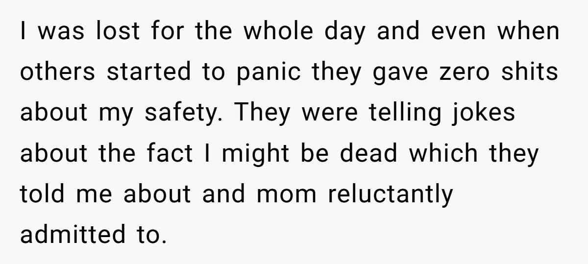I was lost for the whole day and even when others started to panic they gave zero shits about my safety. They were telling jokes about the fact I might...