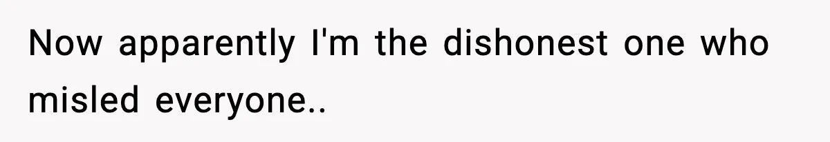 Now apparently I'm the dishonest one who misled everyone..