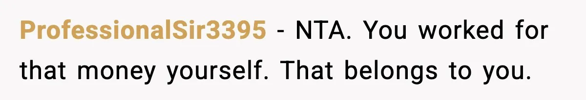 ProfessionalSir3395 − NTA. You worked for that money yourself. That belongs to you.