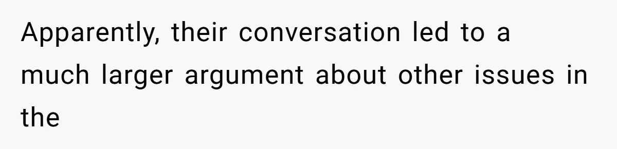 Apparently, their conversation led to a much larger argument about other issues in the