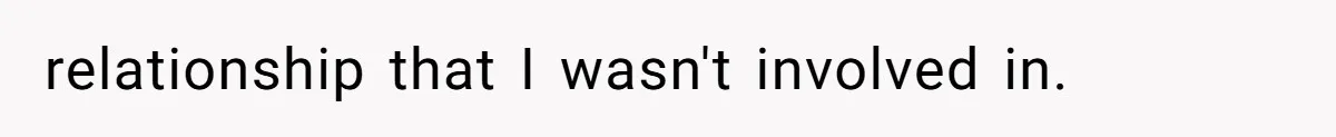 relationship that I wasn't involved in.