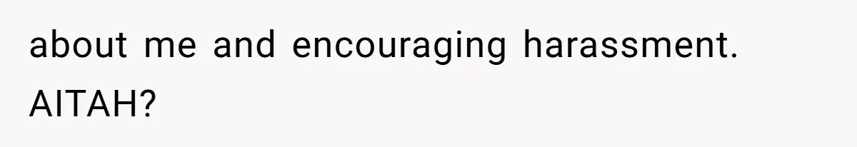 about me and encouraging harassment. AITAH?