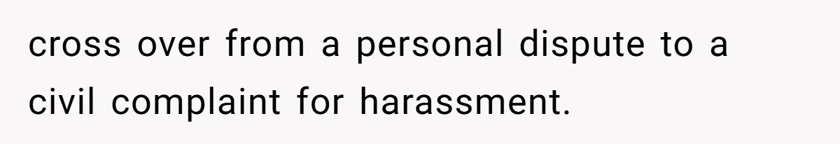 cross over from a personal dispute to a civil complaint for harassment.