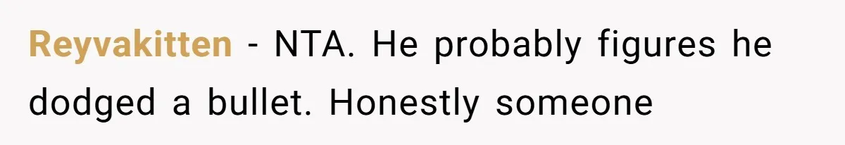 Reyvakitten − NTA. He probably figures he dodged a bullet. Honestly someone