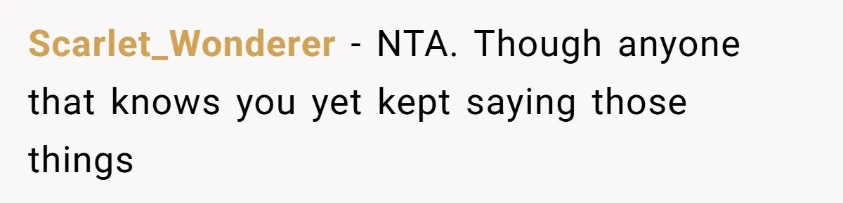 Scarlet_Wonderer − NTA. Though anyone that knows you yet kept saying those things