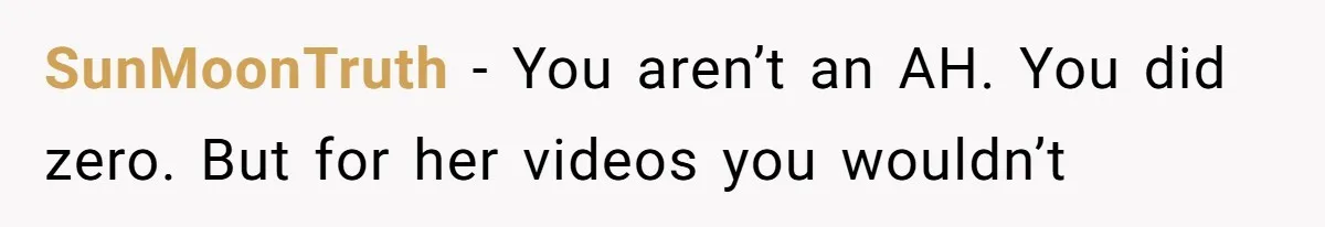 SunMoonTruth − You aren’t an AH. You did zero. But for her videos you wouldn’t
