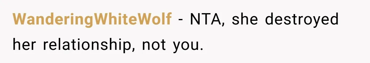 WanderingWhiteWolf − NTA, she destroyed her relationship, not you.