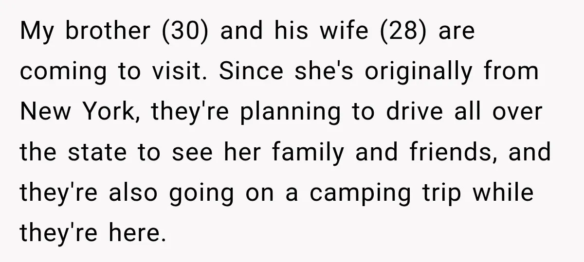 They Called Him Selfish for Protecting His Car, but He Felt He Had Good Reason to Say No My brother (30) and his wife (28) are coming to visit. Since she's originally from New York, they're planning to drive all over the state to see her family and...