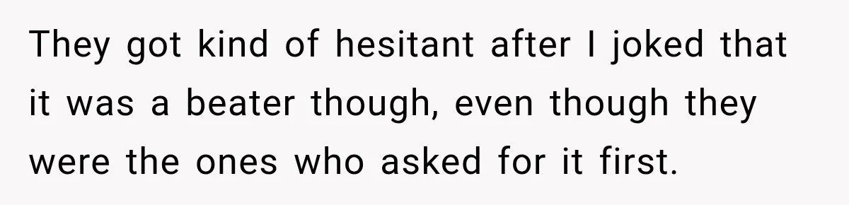 They Called Him Selfish for Protecting His Car, but He Felt He Had Good Reason to Say No They got kind of hesitant after I joked that it was a beater though, even though they were the ones who asked for it first.