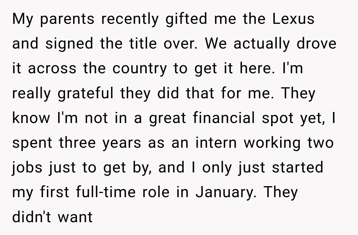 They Called Him Selfish for Protecting His Car, but He Felt He Had Good Reason to Say No My parents recently gifted me the Lexus and signed the title over. We actually drove it across the country to get it here. I'm really grateful they did that for...