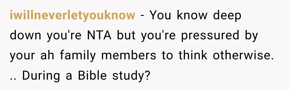 They Called Him Selfish for Protecting His Car, but He Felt He Had Good Reason to Say No iwillneverletyouknow − You know deep down you're NTA but you're pressured by your ah family members to think otherwise. .. During a Bible study?