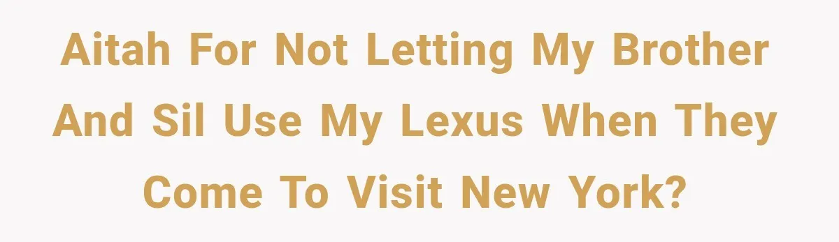 They Called Him Selfish for Protecting His Car, but He Felt He Had Good Reason to Say No AITAH for Not Letting My Brother and SIL Use My Lexus When They Come to Visit New York?