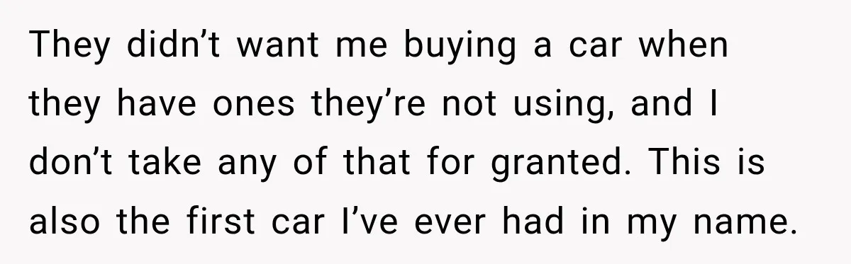 They Called Him Selfish for Protecting His Car, but He Felt He Had Good Reason to Say No They didn’t want me buying a car when they have ones they’re not using, and I don’t take any of that for granted. This is also the first car I’ve...