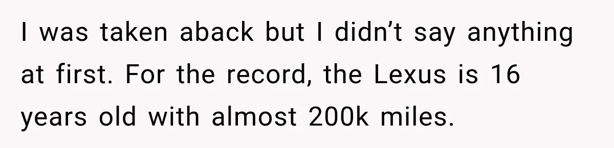 They Called Him Selfish for Protecting His Car, but He Felt He Had Good Reason to Say No I was taken aback but I didn’t say anything at first. For the record, the Lexus is 16 years old with almost 200k miles.