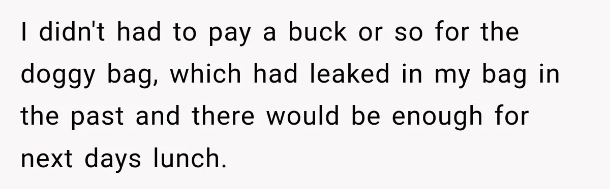 She Brought Tupperware to a Burger Restaurant, and Her Friend Was Mortified I didn't had to pay a buck or so for the doggy bag, which had leaked in my bag in the past and there would be enough for next days...