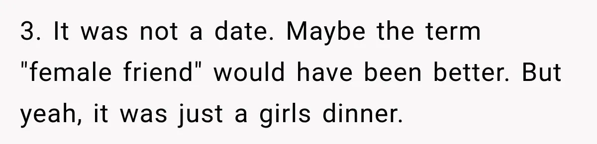 She Brought Tupperware to a Burger Restaurant, and Her Friend Was Mortified 3. It was not a date. Maybe the term "female friend" would have been better. But yeah, it was just a girls dinner.