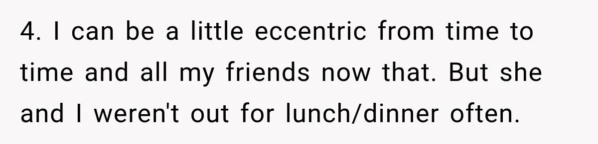 She Brought Tupperware to a Burger Restaurant, and Her Friend Was Mortified 4. I can be a little eccentric from time to time and all my friends now that. But she and I weren't out for lunch/dinner often.