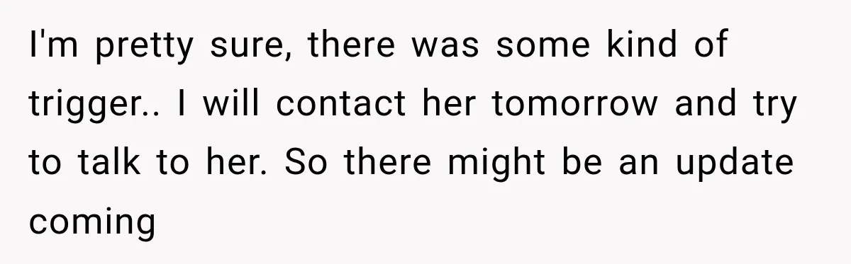 She Brought Tupperware to a Burger Restaurant, and Her Friend Was Mortified I'm pretty sure, there was some kind of trigger.. I will contact her tomorrow and try to talk to her. So there might be an update coming
