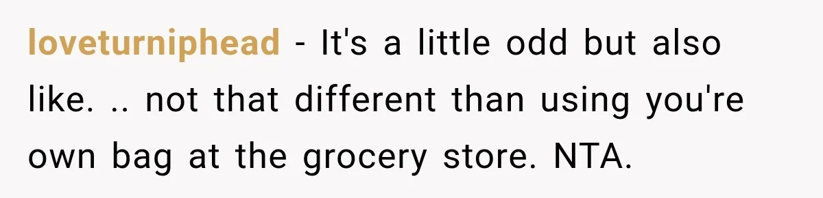 She Brought Tupperware to a Burger Restaurant, and Her Friend Was Mortified loveturniphead − It's a little odd but also like. .. not that different than using you're own bag at the grocery store. NTA.